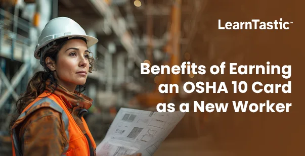 Benefits of Earning an OSHA 10 Card as a New Worker