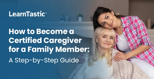 How to Become a Certified Caregiver for a Family Member